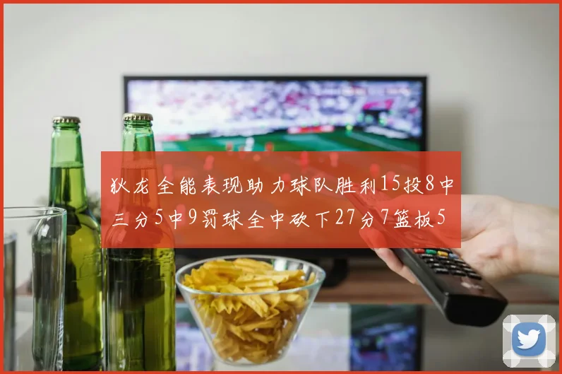 狄龙全能表现助力球队胜利15投8中三分5中9罚球全中砍下27分7篮板5助攻