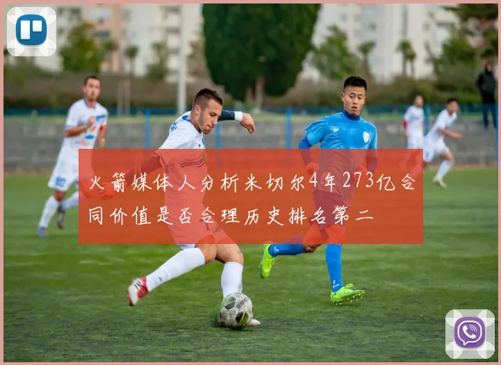 火箭媒体人分析米切尔4年273亿合同价值是否合理历史排名第二